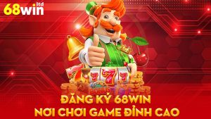 Đăng Ký 68Win - Nơi Chơi Game Đỉnh Cao