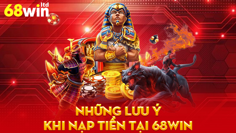 Những Lưu Ý Khi Nạp Tiền Tại 68Win