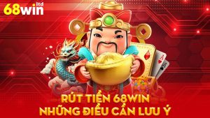 Rút tiền 68Win - Hướng dẫn chi tiết và những điều cần lưu ý