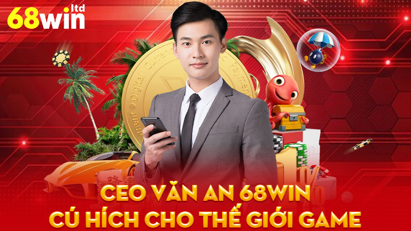 Ceo Văn An 68Win - Nhân vật Tạo Nên Cú Hích Cho Thế Giới Game