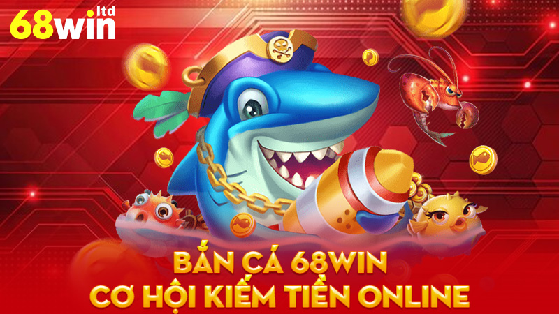 Bắn cá 68Win - Trải nghiệm thú vị và cơ hội kiếm tiền online